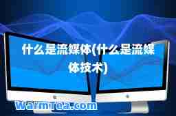 什么是流媒体(什么是流媒体技术)
