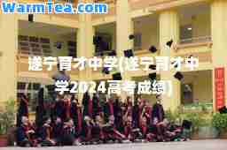 遂宁育才中学(遂宁育才中学2024高考成绩)