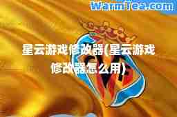 星云游戏修改器(星云游戏修改器怎么用)