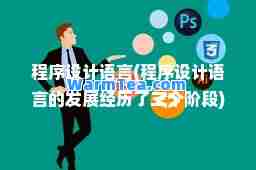 程序设计语言(程序设计语言的发展经历了三个阶段)