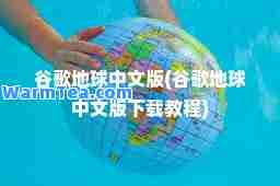 谷歌地球中文版(谷歌地球中文版下载教程)