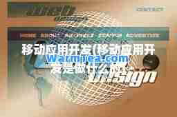 移动应用开发(移动应用开发是做什么的)