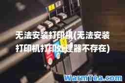 无法安装打印机(无法安装打印机打印处理器不存在)