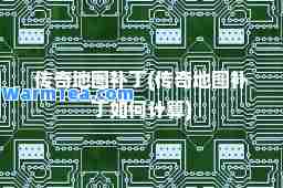 传奇地图补丁(传奇地图补丁如何计算)