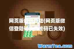 网页版微信登陆(网页版微信登陆确认二维码已失效)