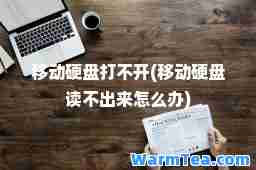 移动硬盘打不开(移动硬盘读不出来怎么办)
