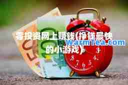 零投资网上赚钱(挣钱最快的小游戏)