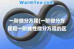 一阶微分方程(一阶微分方程和一阶线性微分方程的区别)