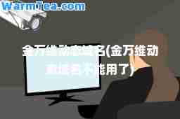 金万维动态域名(金万维动态域名不能用了)