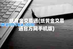 纸黄金交易通(纸黄金交易通官方网手机版)