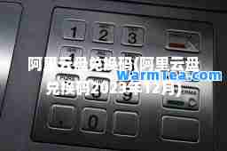 阿里云盘兑换码(阿里云盘兑换码2023年12月)