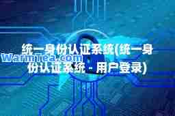 统一身份认证系统(统一身份认证系统 - 用户登录) 统一身份认证系统(统一身份认证系统 - 用户登录)