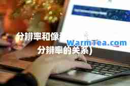 分辨率和像素(屏幕像素和分辨率的关系)