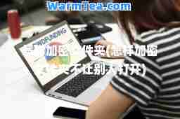 怎样加密文件夹(怎样加密文件夹不让别人打开)