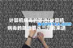 计算机病毒的防治(计算机病毒的防治要从三方面来进行)
