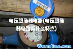 电压跟随器电路(电压跟随器电路有什么特点)