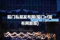 蜀门发布网(蜀门sf发布网新服)