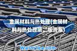 金属材料与热处理(金属材料与热处理第二版答案)