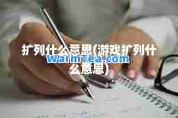 扩列什么意思(游戏扩列什么意思)