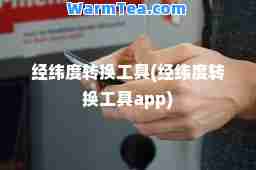 经纬度转换工具(经纬度转换工具app)