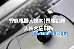 智能机器人技术(智能机器人技术应用)