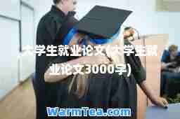 大学生就业论文(大学生就业论文3000字)