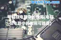 电容在电路中的作用(电容在电路中的作用可能是)