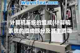 计算机系统的组成(计算机系统的组成部分及其主要功能)