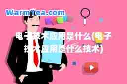 电子技术应用是什么(电子技术应用是什么技术)