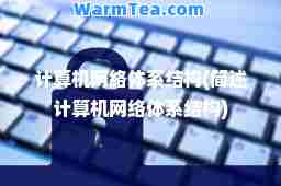 计算机网络体系结构(简述计算机网络体系结构)