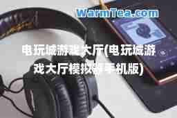 电玩城游戏大厅(电玩城游戏大厅模拟器手机版)