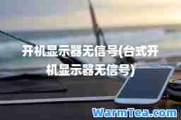 开机显示器无信号(台式开机显示器无信号)