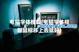 电脑字体模糊(电脑字体模糊鼠标移上去就好)