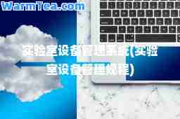 实验室设备管理系统(实验室设备管理规程)