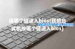 按哪个键进入bios(联想台式机按哪个键进入bios)