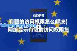 有限的访问权限怎么解决(网络显示有限的访问权限怎么解决)