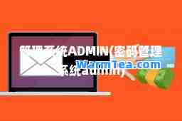 管理系统ADMIN(密码管理系统admin)