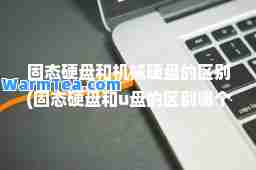 固态硬盘和机械硬盘的区别(固态硬盘和u盘的区别哪个好)
