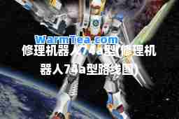 修理机器人74a型(修理机器人74a型路线图)