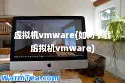 虚拟机vmware(如何下载虚拟机vmware)