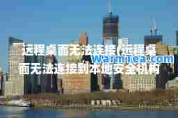 远程桌面无法连接(远程桌面无法连接到本地安全机构怎么解决)