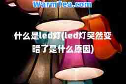 什么是led灯(led灯突然变暗了是什么原因)