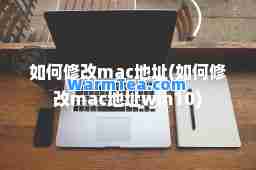 如何修改mac地址(如何修改mac地址win10)