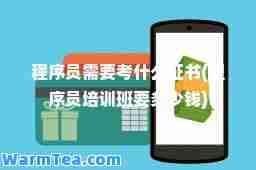 程序员需要考什么证书(程序员培训班要多少钱)