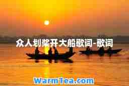 众人划桨开大船歌词-歌词