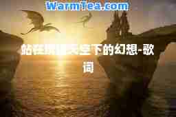 站在历史天空下的幻想-歌词 站在历史天空下的幻想-歌词