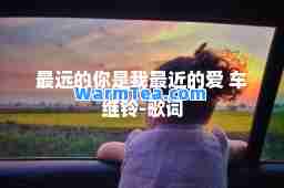 最远的你是我最近的爱 车继铃-歌词