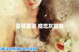 首领霸爱 痴恋灰姑娘