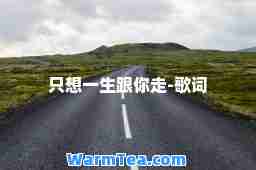 只想一生跟你走-歌词