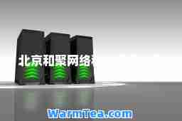 北京和聚网络科技有限公司